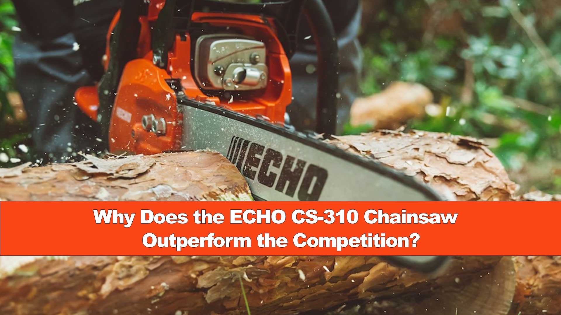 Why Does the ECHO CS-310 Chainsaw Outperform the Competition?